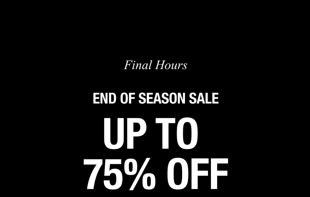 END OF SEASON SALE UP TO 75% OFF