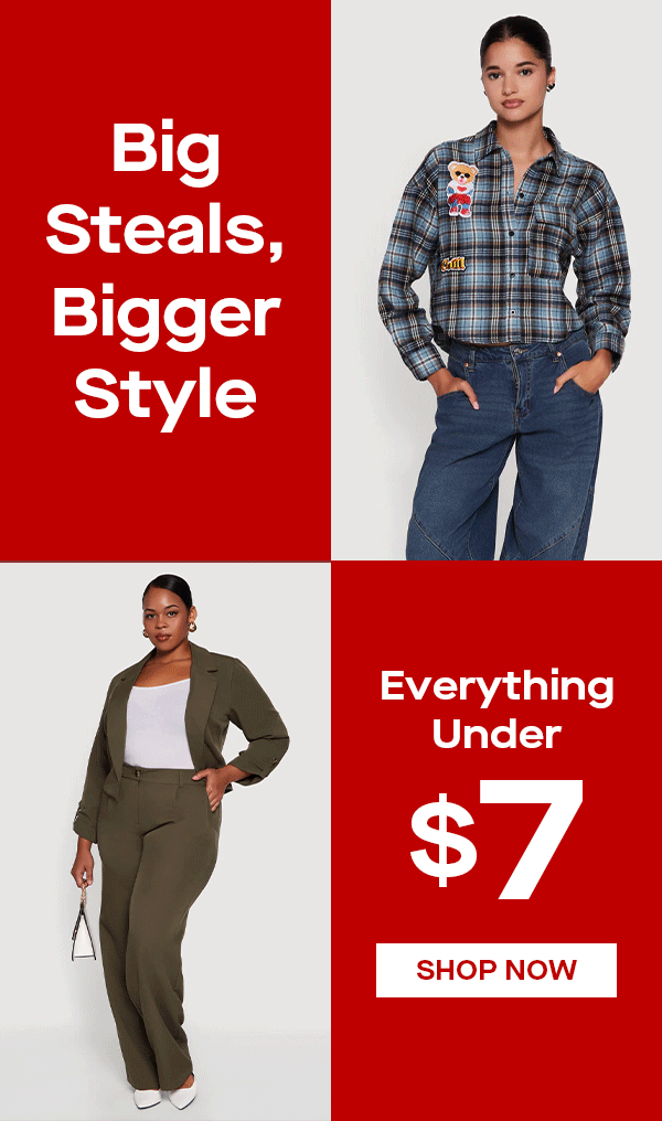 Big Steals, Bigger Style Everything Under $7 Shop Now