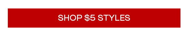 SHOP $5 STYLES