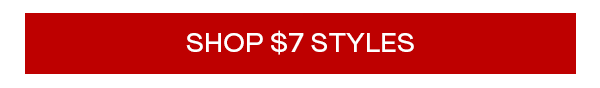 SHOP $7 STYLES