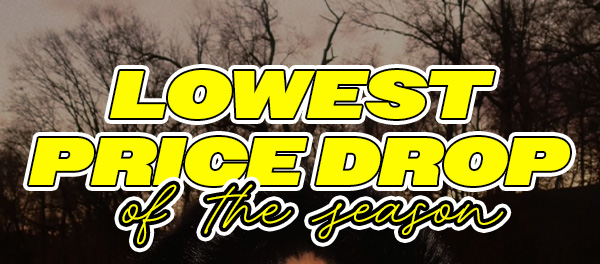 LOWEST PRICE DROP OF THE SEASON