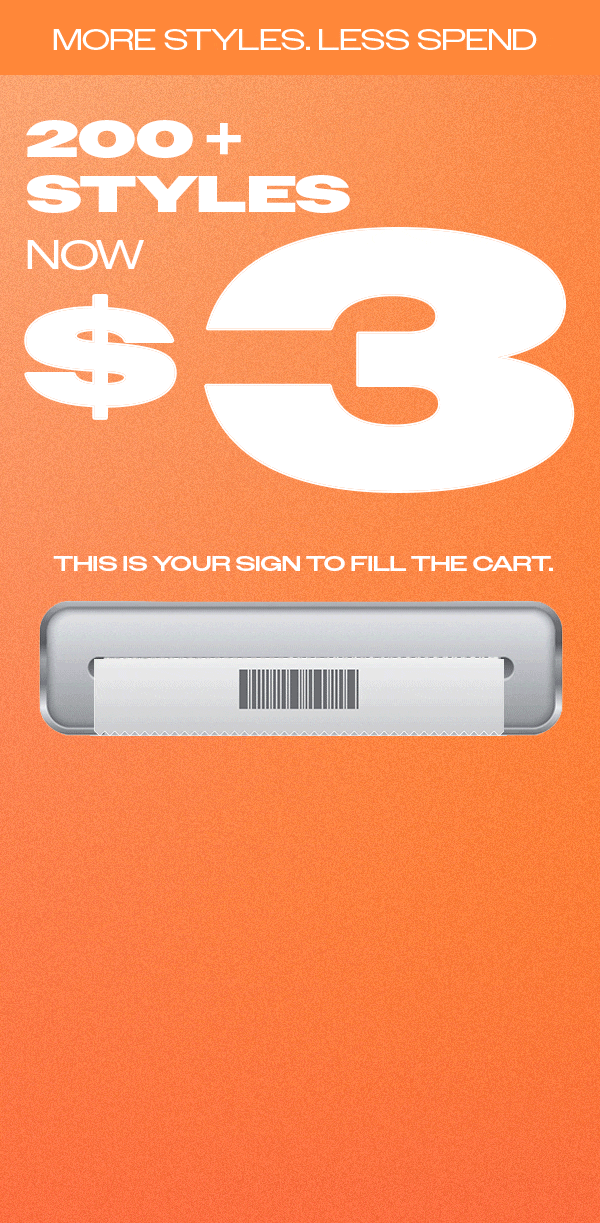 MORE STYLES. LESS SPEND - 200+ STYLES NOW $3