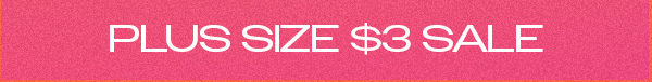 PLUS SIZE $3 SALE