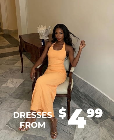 DRESSES FROM $4.99