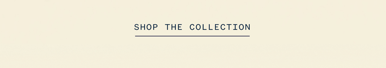 SHOP THE COLLECTION