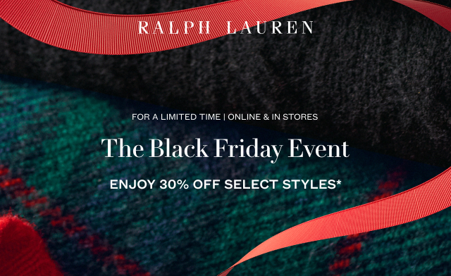 For a Limited Time. Online & In Stores. The Black Friday Event. Enjoy 30% Off Select Styles*