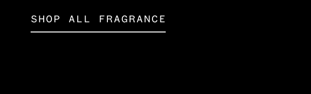 EXPLORE ALL FRAGRANCE EXPLORE ALL FRAGRANCE