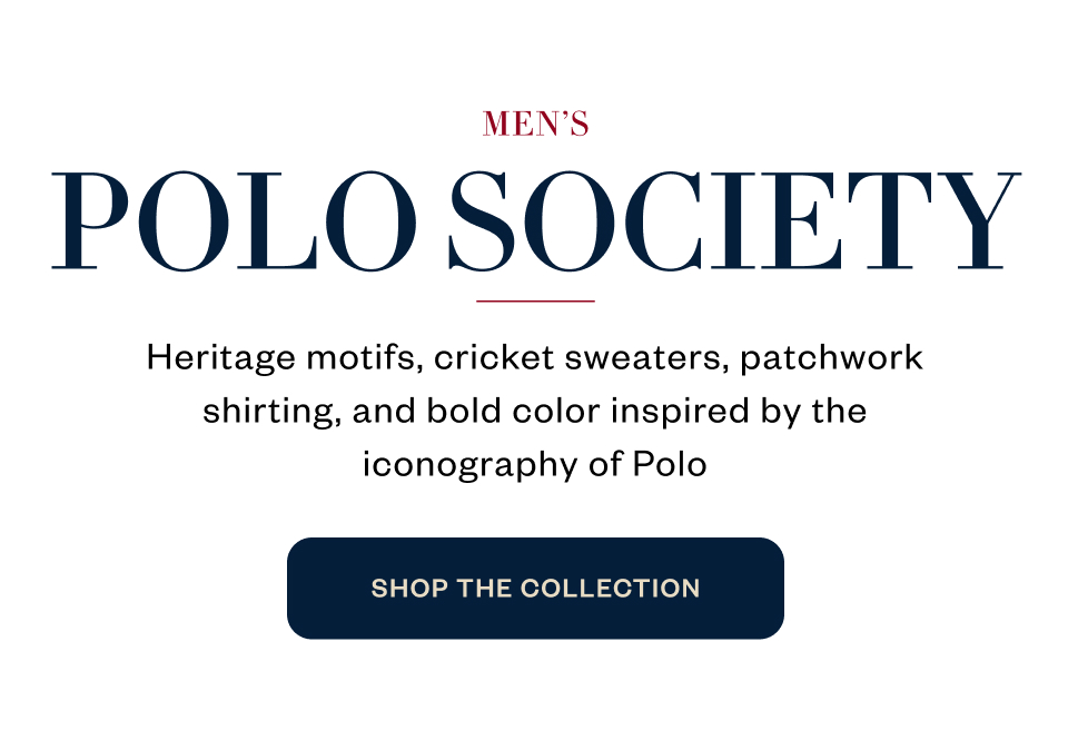 MEN'S POLO SOCIETY Heritage motifs, cricket sweaters, patchwork shirting, and bold color inspired by the iconography of Polo MEN'S POLO SOCIETY Heritage motifs, cricket sweaters, patchwork shirting, and bold color inspired by the iconography of Polo