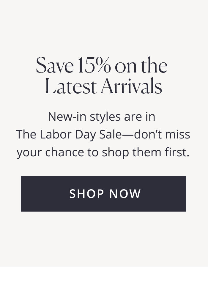 Save 15% on the Latest Arrivals