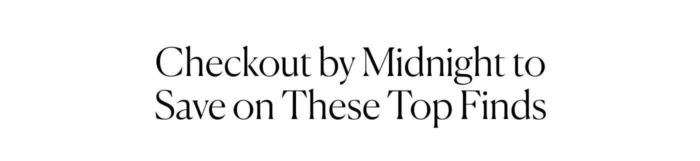 Checkout by Midnight to Save on These Top Finds