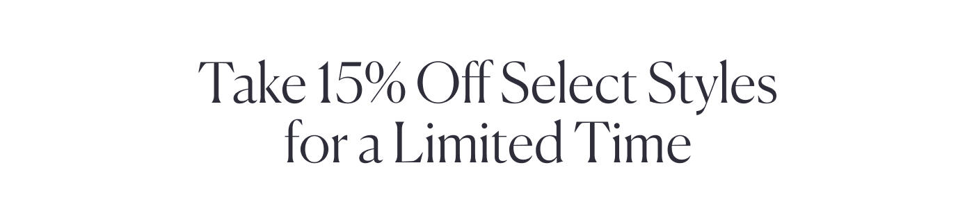 Take 15% Off Select Styles for a Limited Time