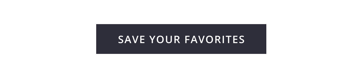 SAVE YOUR FAVORITES