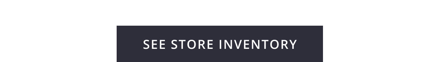 SEE STORE INVENTORY