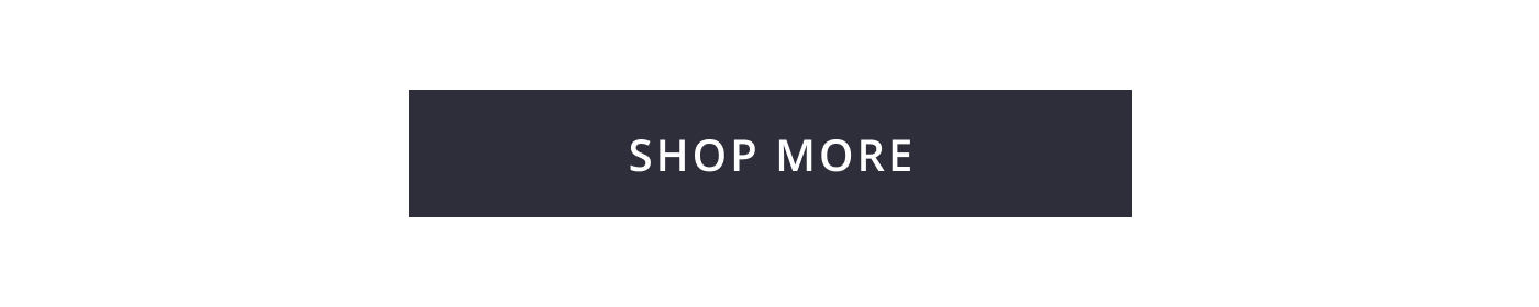 SHOP MORE