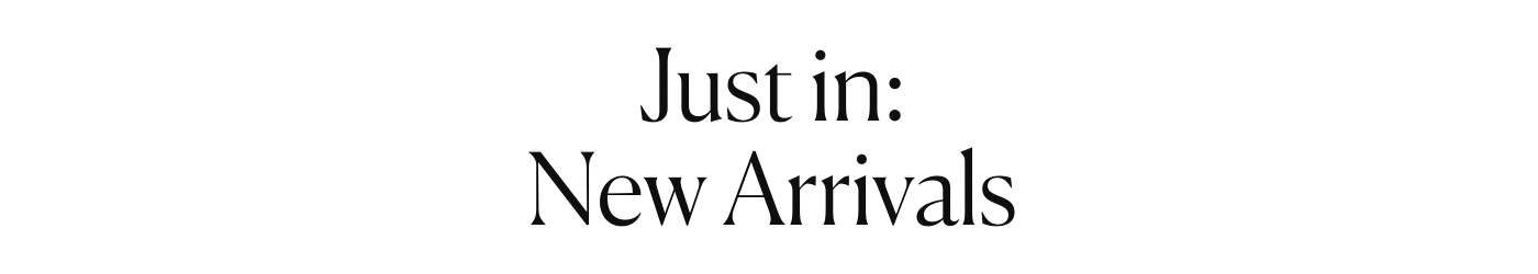 Just in: New Arrivals