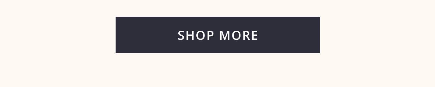 SHOP MORE