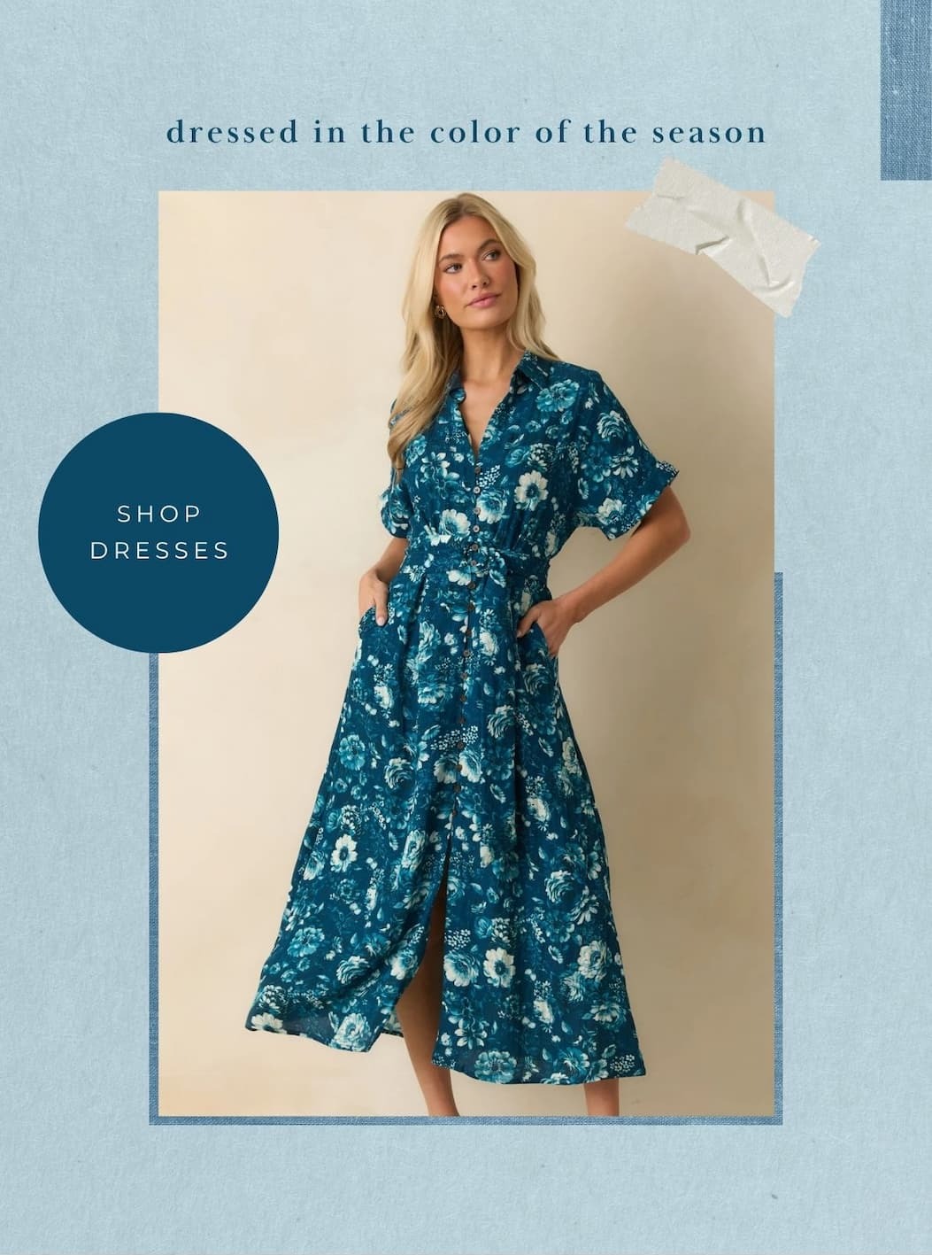 'Dressed in the color of the season.' Image of model wearing a blue floral midi dress. Button: 'Shop Dresses.'