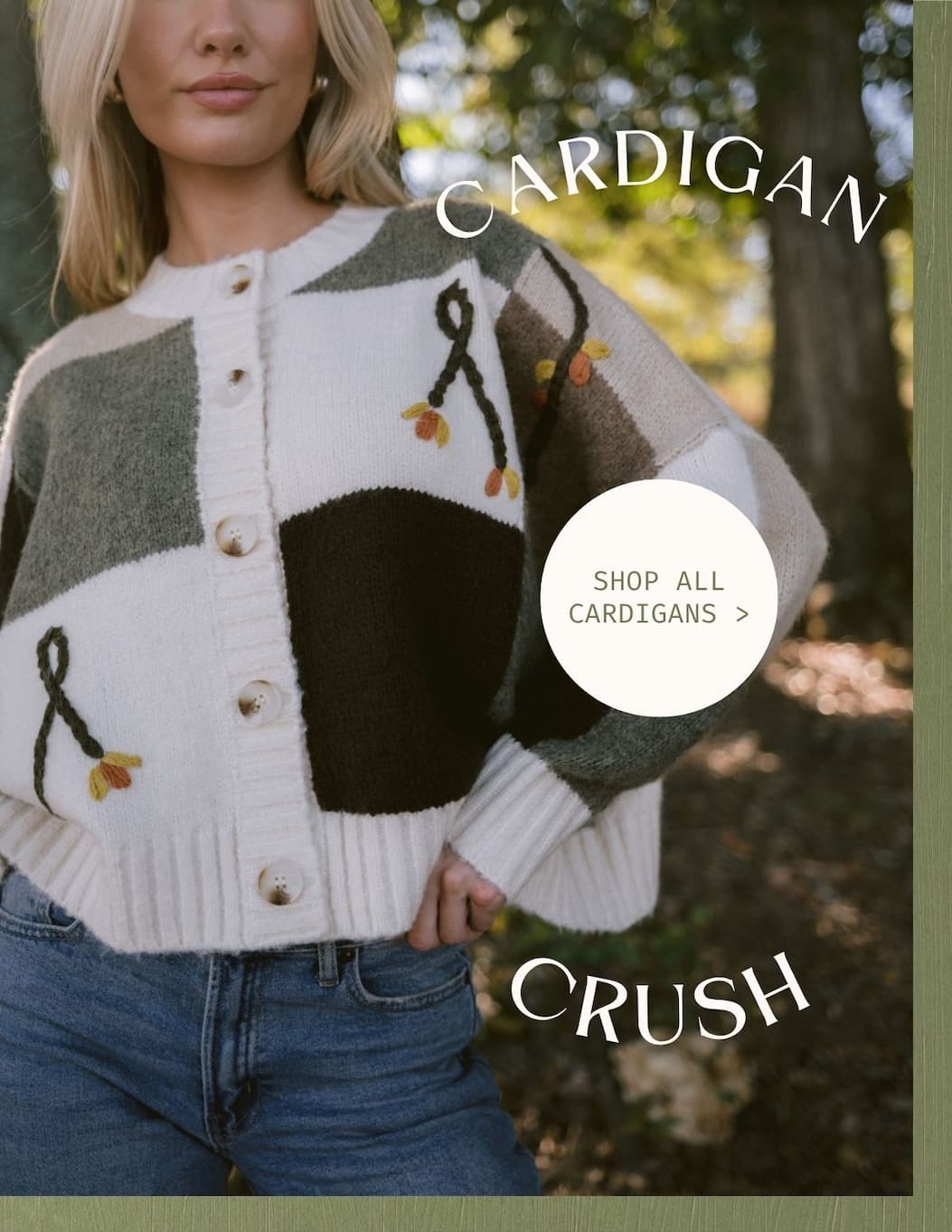 'Cardigan Crush.' Image of model pictured outside wearing a Ivory Multi Floral Embroidered Button Front Cardigan. Button: 'Shop All Cardigans.' 