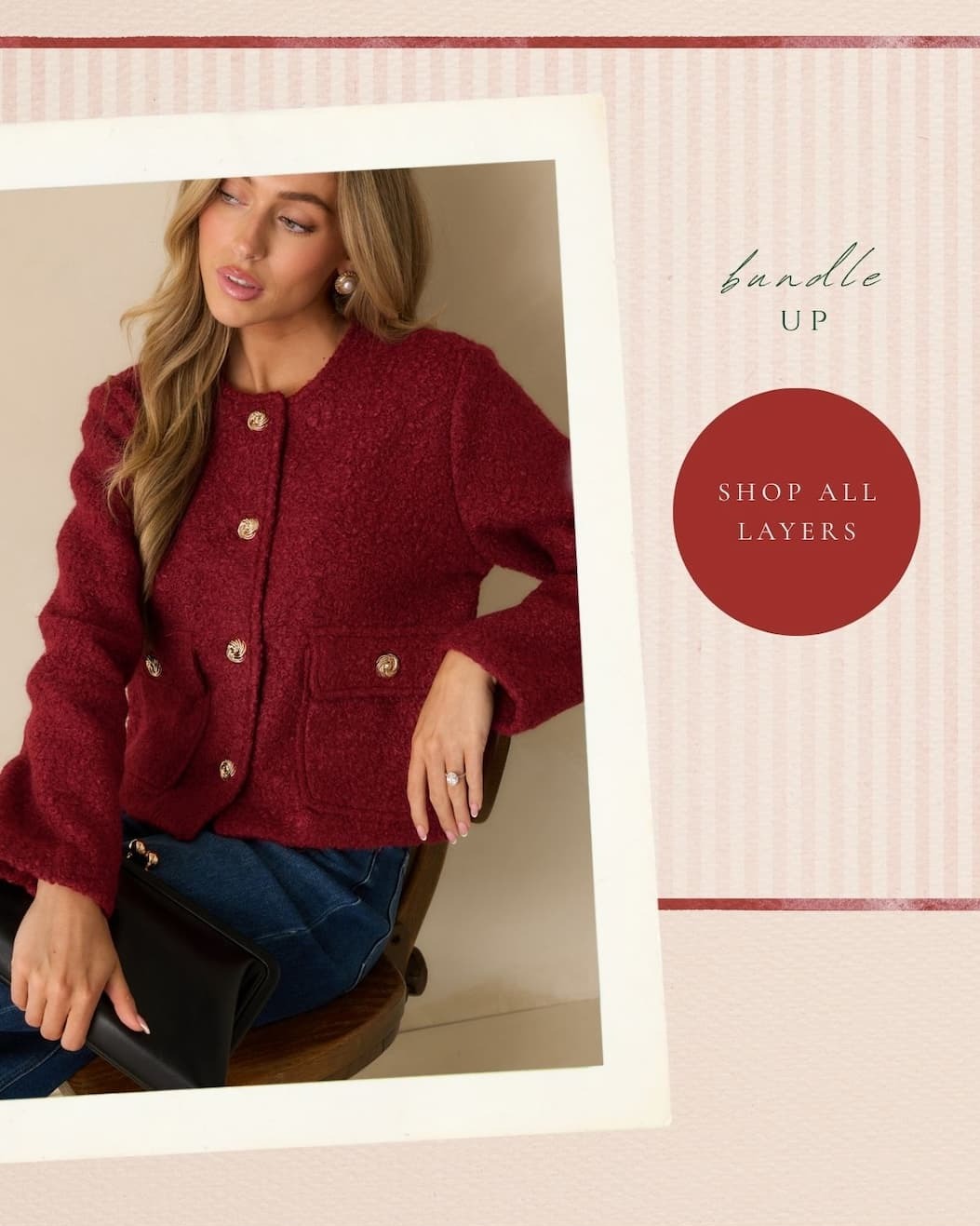 Image of model wearing a Cherry Red Bouclé Button Front Jacket. 'Bundle up.' Button: 'Shop All Layers.'