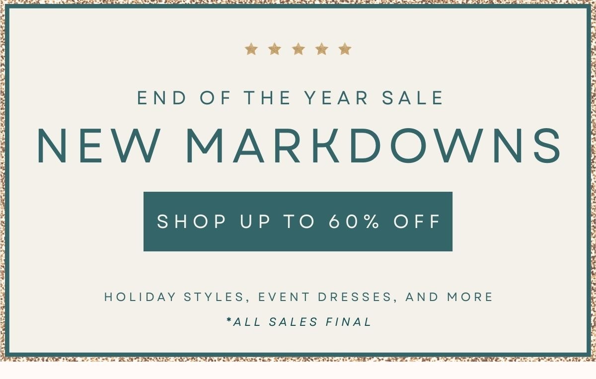 'End of the year sale. Newly marked down styles. Up to 60% off.