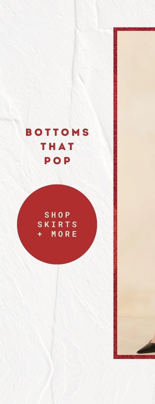 Bottoms that pop. Button: 'Shop Skirts + More.'