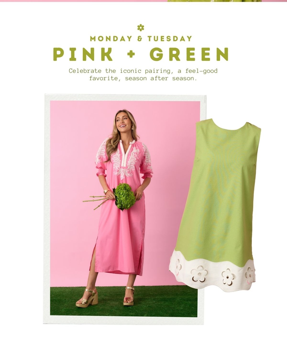 Monday & Tuesday. Pink + green. Celebrate the iconic pairing, a feel-good favorite, season after season.