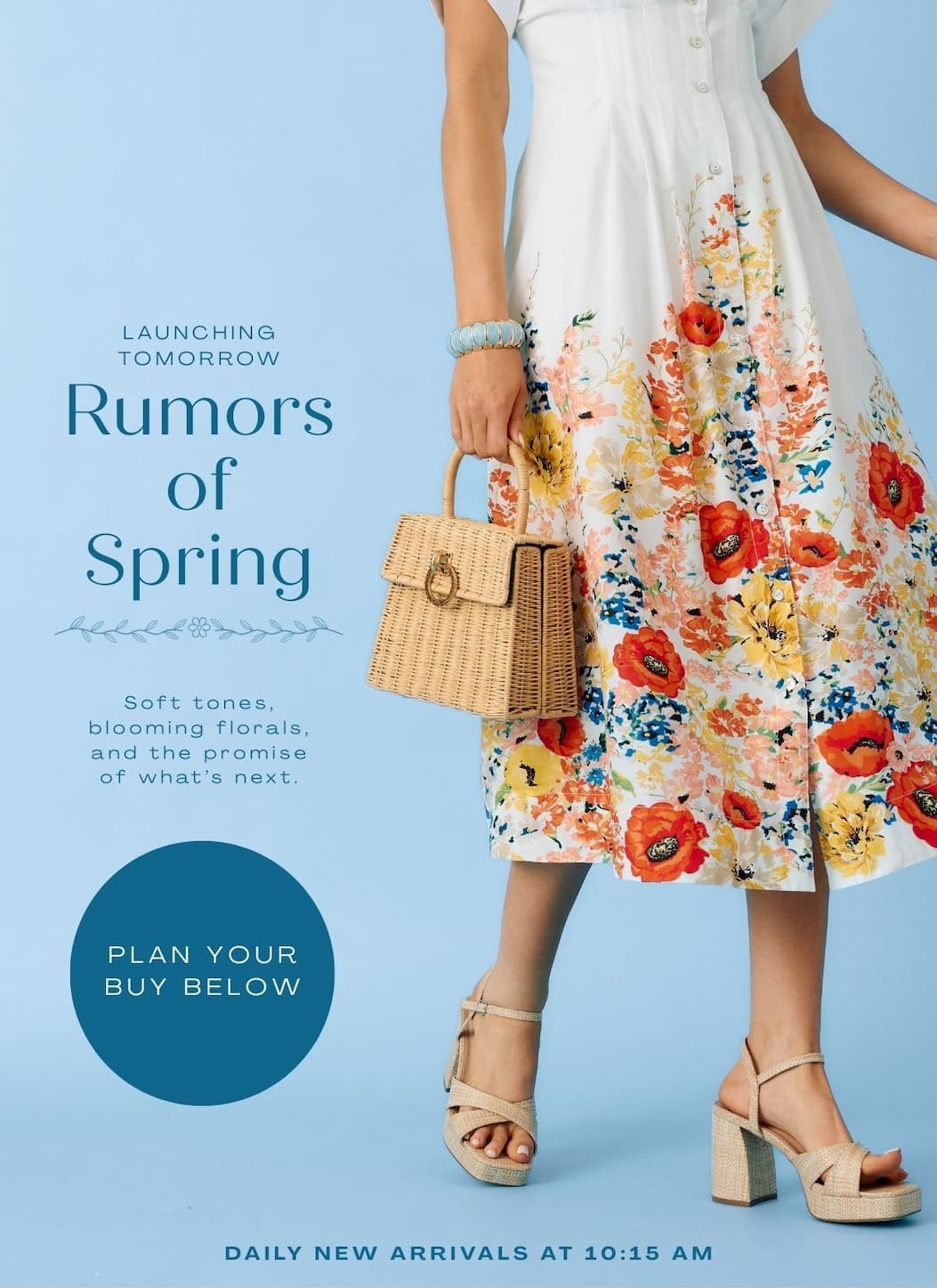 Launching Tomorrow. Rumors of Spring. Soft tones, blooming florals, and the promise of what's next. Plan Your Buy.