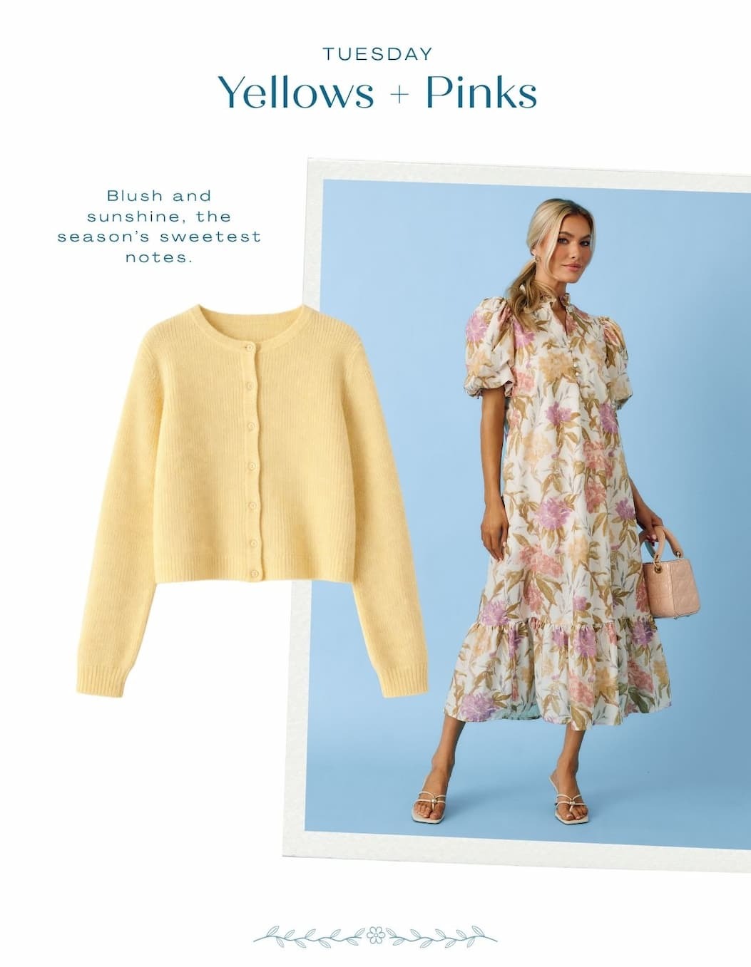Tuesday. Yellows + Pinks. Blush and sunshine, the season's sweetest notes.