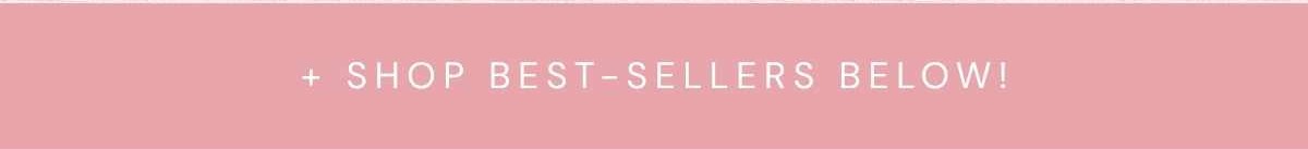 + Shop Best-Sellers Below!