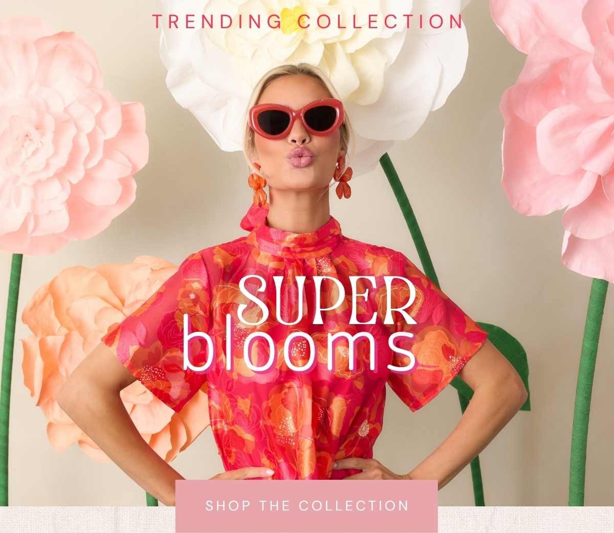 Trending Collection: Super Blooms. Shop the Collection.
