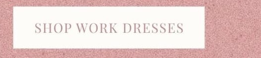 Shop Work Dresses.