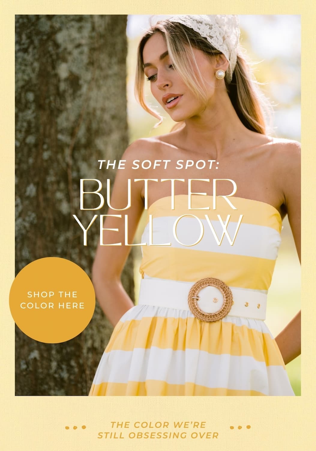 The Soft Spot: Butter Yellow. The color we're still obsessing over. Shop the Color Here.