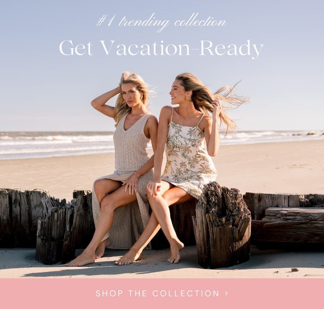 Get Vacation-Ready. Shop the Collection.