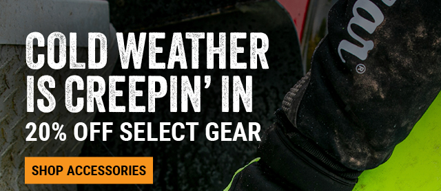 COLD WEATHER IS CREEPIN’ IN   20% OFF SELECT GEAR 