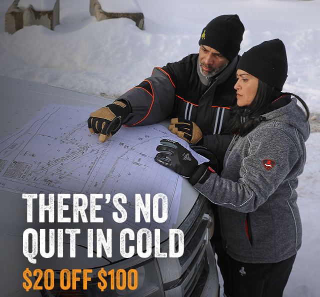 THERE’S NO QUIT   IN COLD   $20 OFF $100