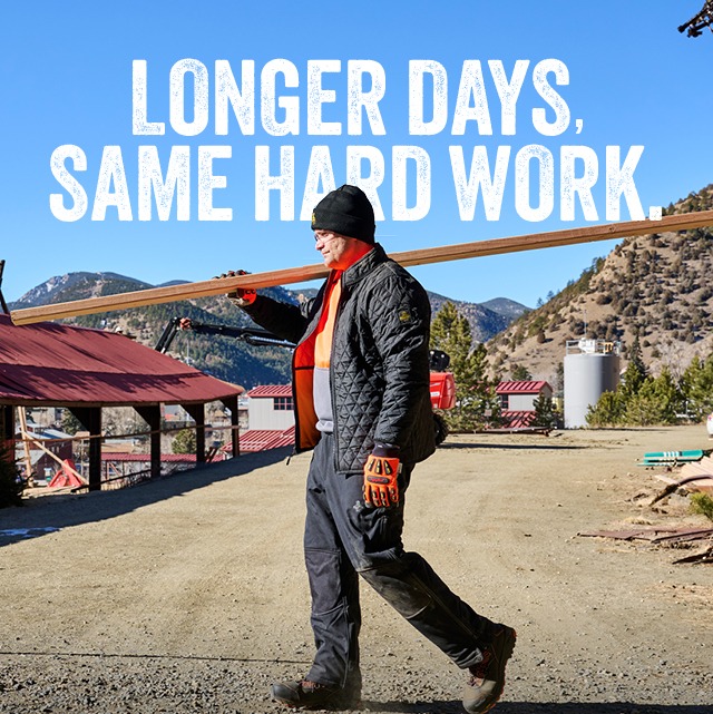 LONGER DAYS, SAME HARD WORK. 