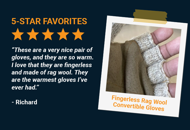 These are a very nice pair of gloves, and they are so warm. I love that they are fingerless and made of rag wool. They are the warmest gloves I've ever had. - Richard, Fingerless Rag Wool Convertible Gloves