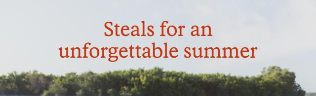 Steals for an unforgettable summer