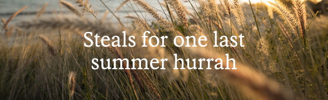 Steals for one last summer hurrah
