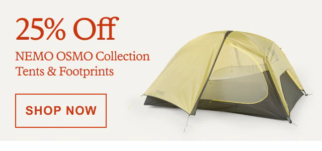 25% Off NEMO OSMO Collection Tents & Footprints. Click here to SHOP NOW