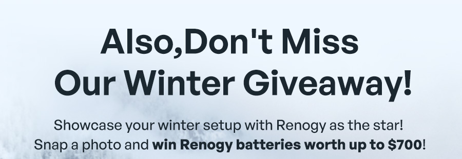 Showcase your winter setup with Renogy as the star! Snap a photo and win Renogy batteries worth up to $700!