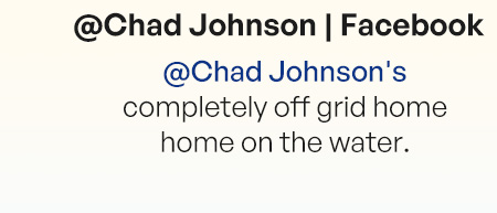 @Chad Johnson's completely off grid home home on the water.