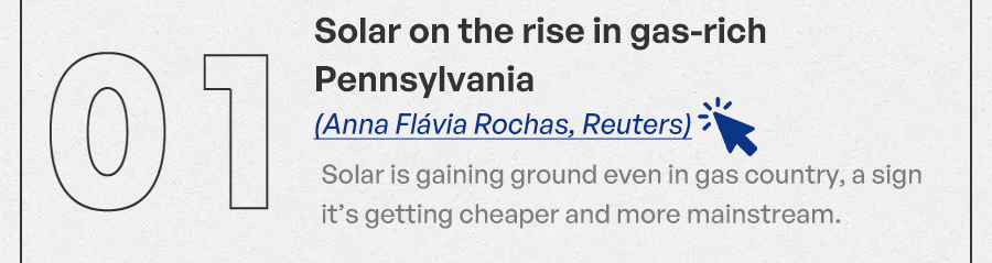 Solar on the rise in gas-rich Pennsylvania (Anna Flávia Rochas, Reuters) Solar is gaining ground even in gas country, a sign it’s getting cheaper and more mainstream.
