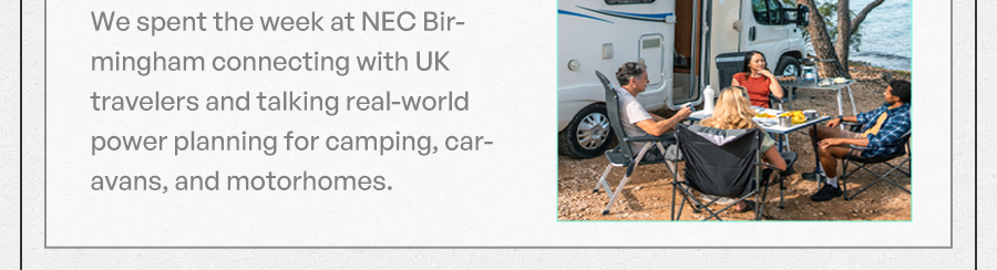 We spent the week at NEC Birmingham connecting with UK travelers and talking real-world power planning for camping, caravans, and motorhomes.