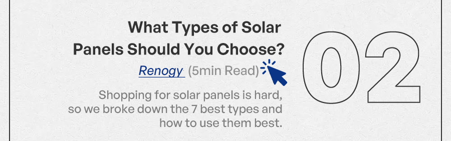 What Types of Solar Panels Should You Choose? (Renogy) 5min Read Shopping for solar panels is hard, so we broke down the 7 best types and how to use them best.