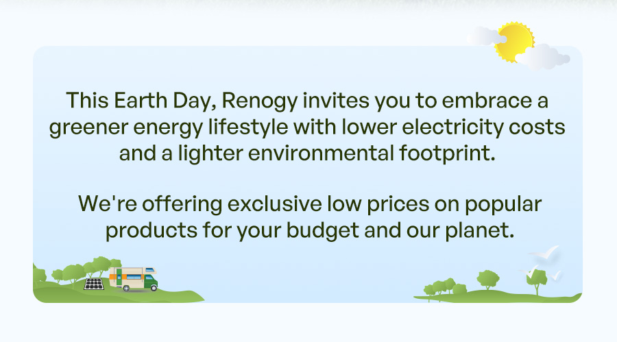 This Earth Day, Renogy invites you to embrace a greener energy lifestyle with lower electricity costs and a lighter environmental footprint.