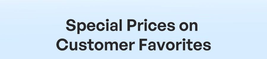 Special Prices on Customer Favorites