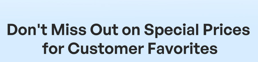 Special Prices on Customer Favorites