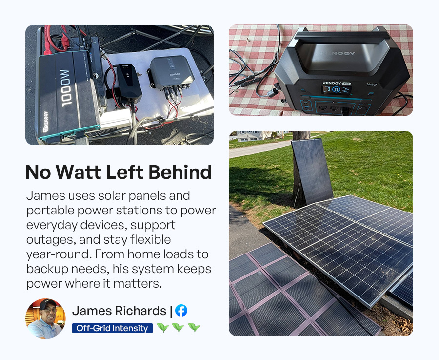 James uses solar panels and portable power stations to power everyday devices, support outages, and stay flexible year-round. From home loads to backup needs, his system keeps power where it matters.