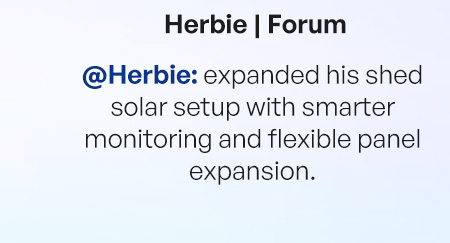 @Herbie: expanded his shed solar setup with smarter monitoring and flexible panel expansion.